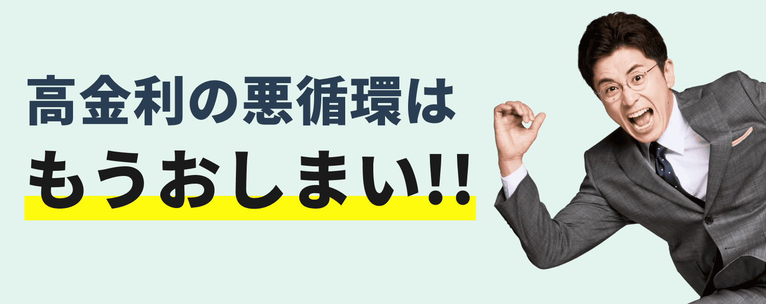 高金利の悪循環はもうおしまい!!